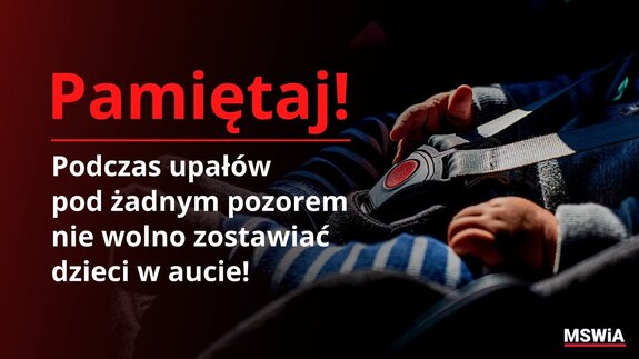 Pamiętaj, nie zostawiaj dzieci w rozgrzanym aucie
MSWiA